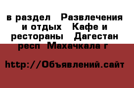  в раздел : Развлечения и отдых » Кафе и рестораны . Дагестан респ.,Махачкала г.